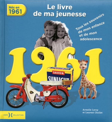 Nés en 1961 : le livre de ma jeunesse : tous les souvenirs de mon enfance et de mon adolescence