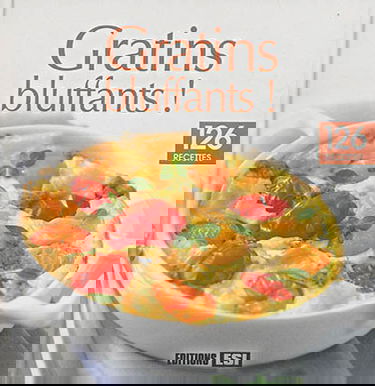 Gratins bluffants ! : 126 recettes