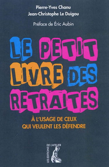 Le petit livre des retraites : à l'usage de ceux qui veulent les défendre
