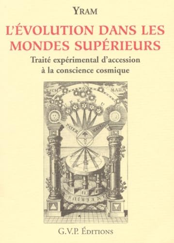 L'évolution dans les mondes supérieurs : traité expérimental d'accession à la conscience cosmique