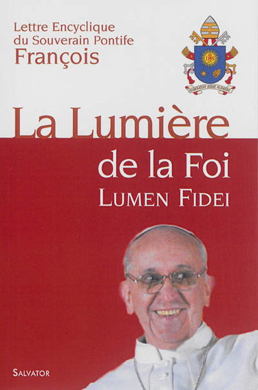 Lettre encyclique Lumen fidei du souverain pontife François aux évêques, aux prêtres et aux diacres, aux personnes consacrées et aux fidèles laïcs sur la foi