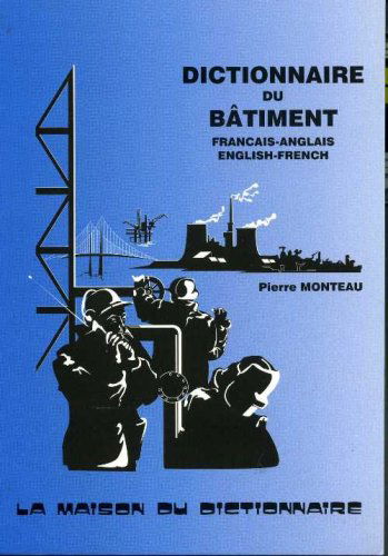 Dictionnaire du bâtiment : anglais/français français/anglais. Building dictionary : français-anglais, anglais-français