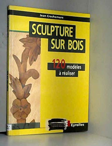Sculpture Sur Bois. 120 Modeles A Realiser