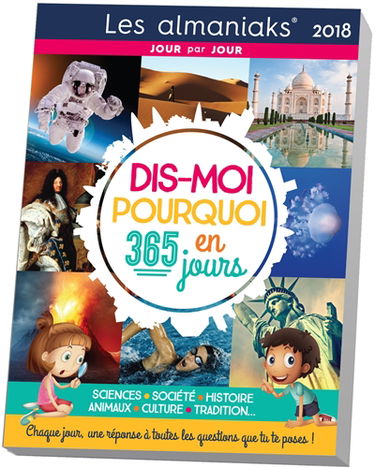 Dis-moi pourquoi en 365 jours 2018 : sciences, société, histoire, animaux, culture, tradition... : chaque jour, une réponse à toutes les questions que tu te poses !