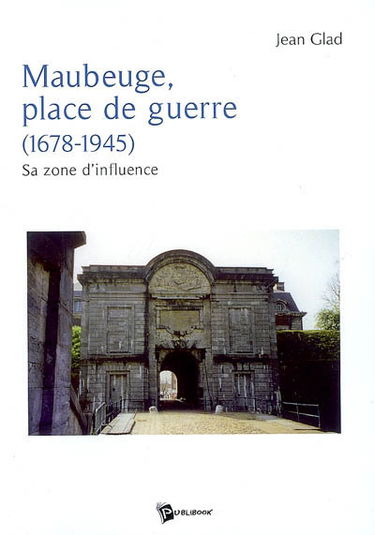 Maubeuge, place de guerre (1678-1945) : sa zone d'influence