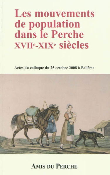 Les mouvements de population dans le Perche, XVIIe-XIXe siècles : actes du colloque du 25 octobre 2008 au Golf de Bellême