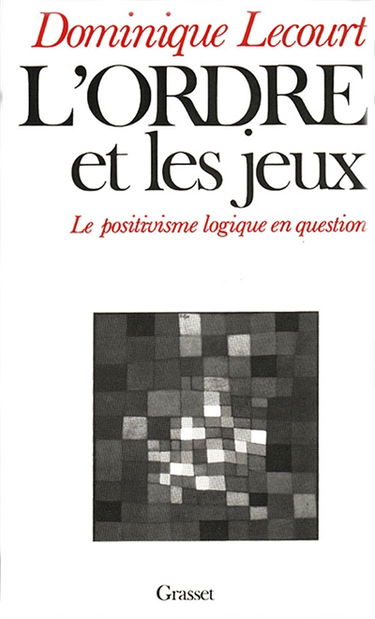L'Ordre et les Jeux : le positivisme logique en question