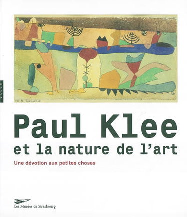 Couverture de Paul Klee et la nature de l'art : une dévotion aux petites choses : exposition, Musée d'art moderne et contemporain de Strasbourg, 26 mars-20 juin 2004