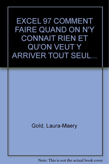 Excel 97 Comment Faire Quand On N'Y Connait Rien Et Qu'On Veut Y Arriver Tout Seul...
