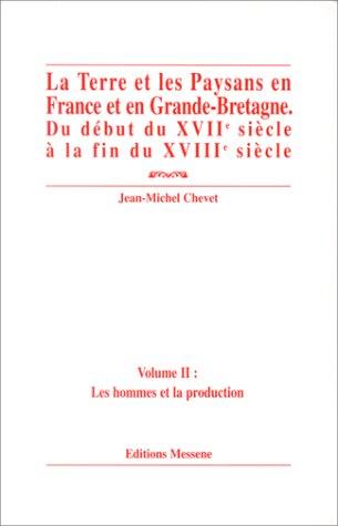 La terre et les paysans en France et en Grande-Bretagne, du début du XVIIe siècle à la fin du XVIIIe siècle. Vol. 2. Les hommes et la production