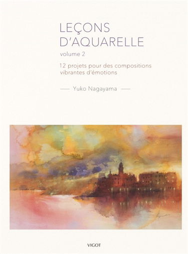 Leçons d'aquarelle. Vol. 2. 12 projets pour des compositions vibrantes d'émotions