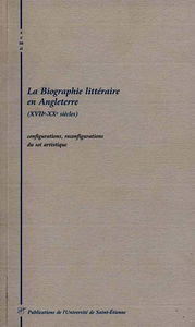 La biographie littéraire en Angleterre (XVIIe-XXe siècles) : configurations, reconfigurations du soi artistique
