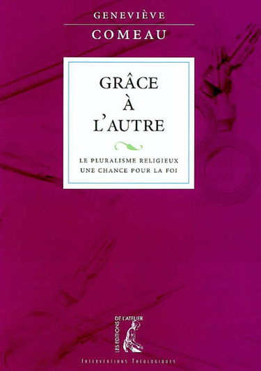 Grâce à l'autre : le pluralisme religieux, une chance pour la foi