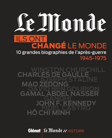 Ils ont changé le monde. Vol. 1. 10 grandes biographies de l'après-guerre : 1945-1975