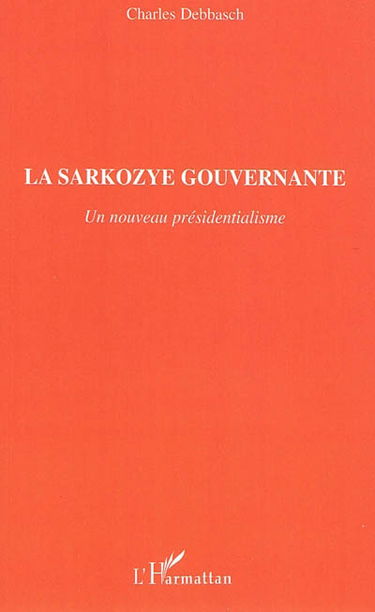 La sarkozye gouvernante : un nouveau présidentialisme