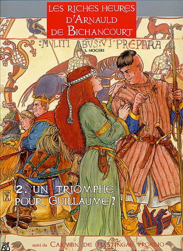 Les riches heures d'Arnauld de Bichancourt. Vol. 2. Un triomphe pour Guillaume ?. Carmen de Hastingae proelio. Chant de la bataille d'Hastings