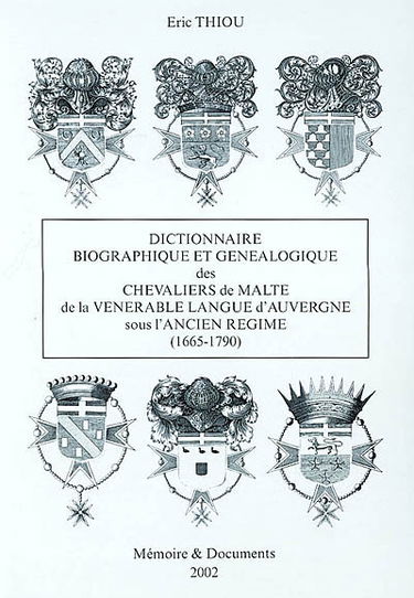 Dictionnaire biographique et généalogique des chevaliers de Malte de la langue d'Auvergne sous l'Ancien Régime (1665-1790)