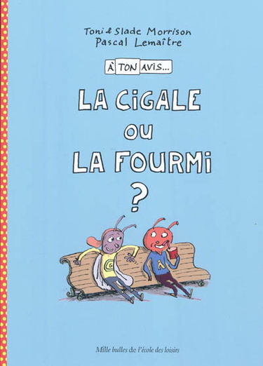A ton avis.... La cigale ou la fourmi ?
