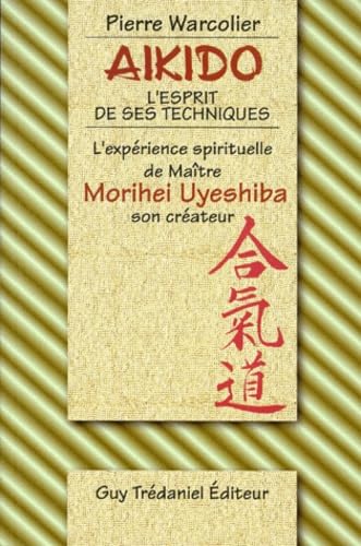 L'aïkido, l'esprit de ses techniques et l'expérience spirituelle de maître Morihei Ueshiba son créateur