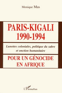 Paris-Kigali 1990-1994 : lunettes coloniales, politique du sabre et onction humanitaire, pour un génocide en Afrique