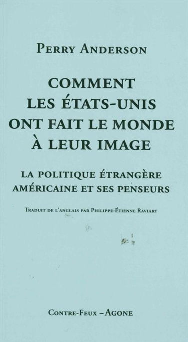 Comment les Etats-Unis ont fait le monde à leur image : la politique étrangère américaine et ses penseurs