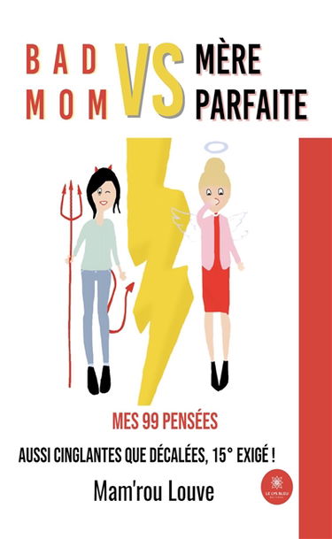 Bad mom vs mère parfaite : Mes 99 pensées aussi cinglantes que décalées, 15° exigé !