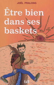 Etre bien dans ses baskets : combattre l'angoisse existentielle, le vide, l'épuisement, le burn out