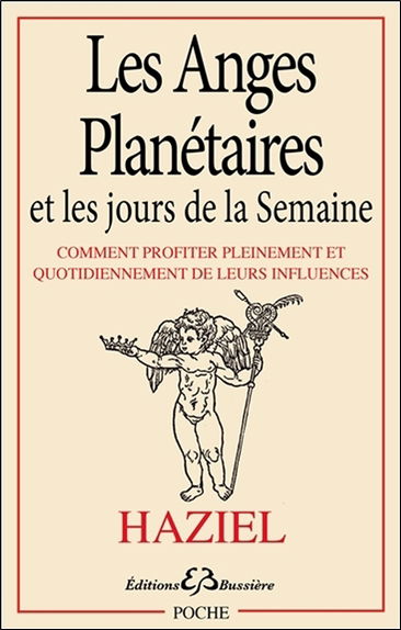 Les anges planétaires et les jours de la semaine : comment profiter pleinement et quotidiennement de leurs influences : explications et prières incantatoires (invocations) pour chaque jour, pour les semaines, pour les mois, invocations pour s'adresser aux