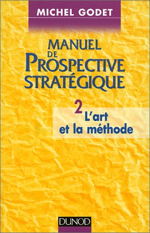Manuel De Prospective Strategique. Tome 2, L'Art Et La Methode