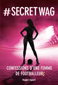 #secret WAG : confessions d'une femme de footballeurs