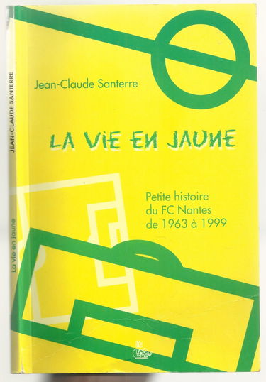 La vie en jaune : petite histoire du FC Nantes (1963-1999)