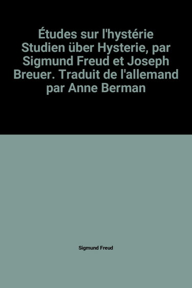Couverture de Études sur l'hystérie Studien über Hysterie, par Sigmund Freud et Joseph Breuer. Traduit de l'allemand par Anne Berman