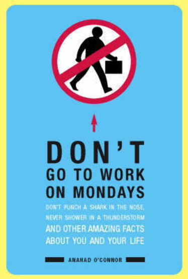 Couverture de Don't Go to Work on Mondays: Don't Punch a Shark in the Nose, Never Shower in a Thunderstorm and Other Amazing Facts About You and Your Life