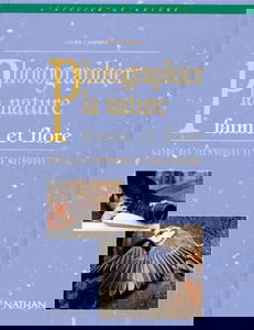 Photographier la nature, faune et flore : guide des techniques et des méthodes