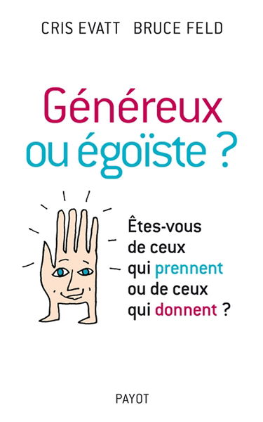 Généreux ou égoïste ? : êtes-vous de ceux qui prennent ou de ceux qui donnent ?