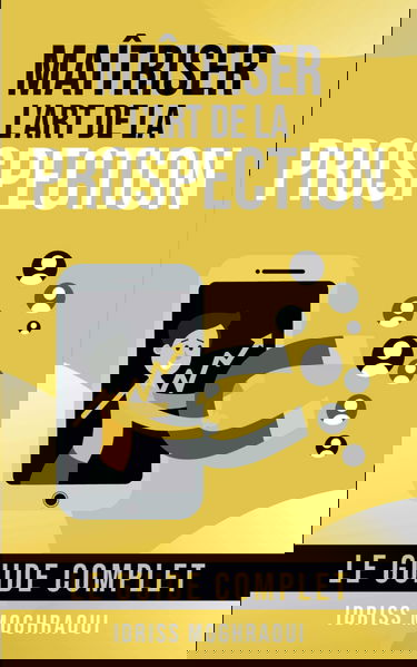 L'Art de la Prospection: Devenir convaincant et obtenir ses premiers clients en 15 jours