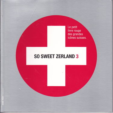 SO SWEET ZERLAND 3 - Le petit livre rouge des grandes icônes suisses.