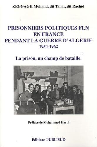 Prisonniers politiques FLN en France pendant la guerre d'Algérie 1954-1962: La prison, un champ de bataille