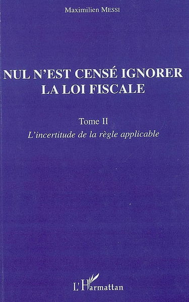 Nul n'est censé ignorer la loi fiscale. Vol. 2. L'incertitude de la règle applicable