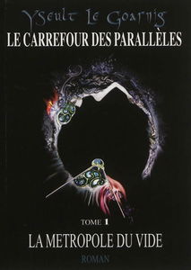 Le carrefour des parallèles. Vol. 1. La métropole du vide