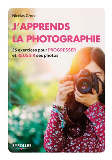 J'apprends la photographie : 25 exercices pour progresser et réussir ses photos