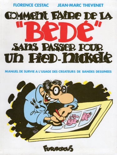Comment faire de la bédé sans passer pour un Pied nickelé : manuel de survie à l'usage des créateurs de B.D.