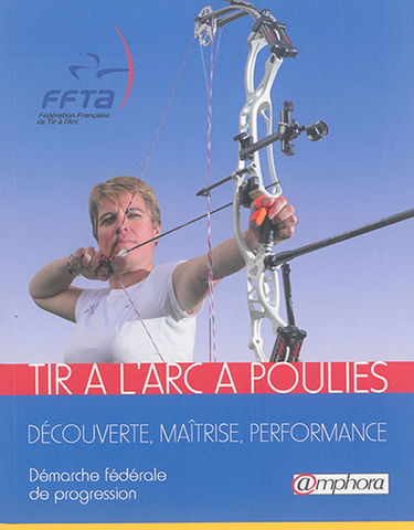 Tir à l'arc à poulies : découverte, maîtrise, performance : démarche fédérale de progression
