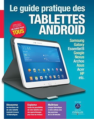 Guide pratique des tablettes Android: Samsung, Galaxy, Sony, Google, Nexus, Archos, Asus, Acer, HP, etc. - Débutant ou expert, un guide pour tous