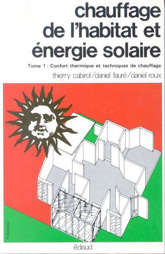Energie solaire et chauffage de l'habitat: de l'utilisation des énergies classiques à l'architecture solaire : 01 : Confort thermique et techniques de chauffage