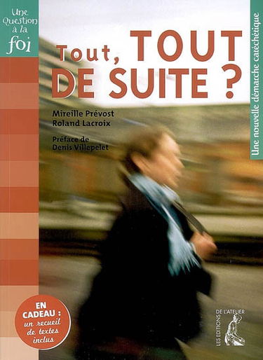 Tout, tout de suite ? : une nouvelle démarche catéchétique