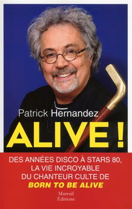 Alive ! : des années disco à Stars 80, la vie incroyable du chanteur culte de Born to be alive