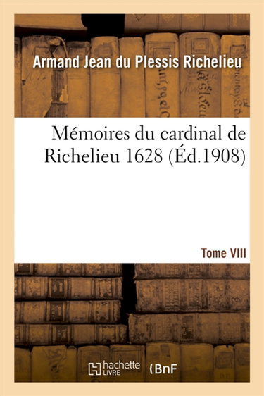 Mémoires du cardinal de Richelieu. T. VIII 1628
