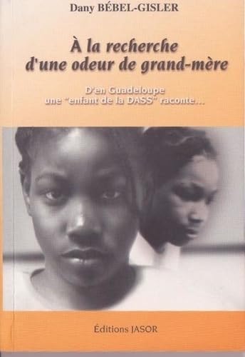 À la recherche d'une odeur de grand-mère : d'en Guadeloupe, une enfant de la DASS raconte...