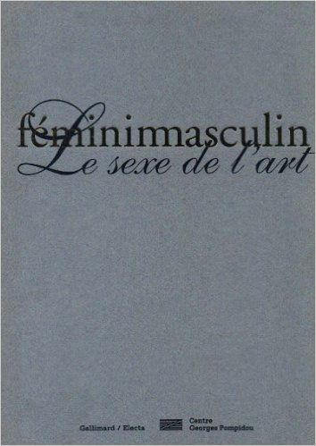 Féminimasculin, : le sexe de l'art : exposition, Paris, Centre national d'art et de culture Georges Pompidou, 24 octobre 1995-12 février 1996